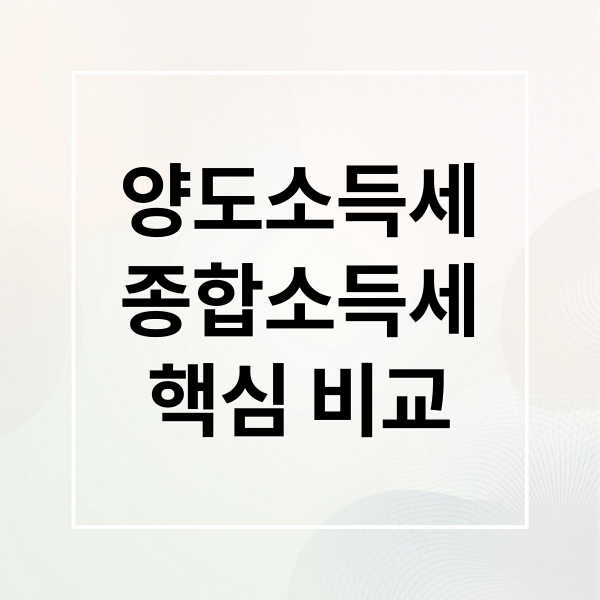 양도소득세
종합소득세
핵심 비교 (양도소득세 종합소득세)