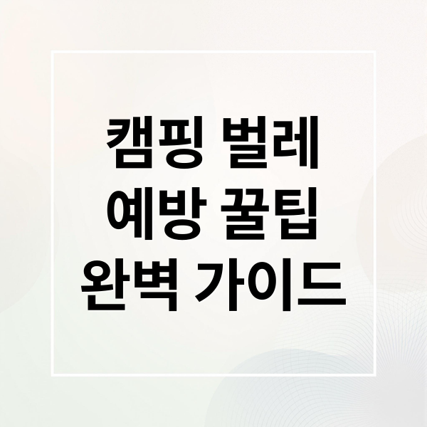 캠핑 벌레
예방 꿀팁
완벽 가이드 (여름캠핑, 벌레, 약, 주의사항)