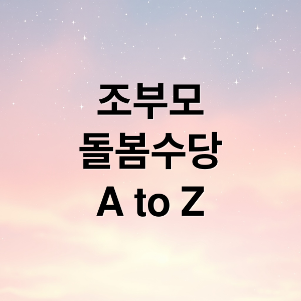 조부모
돌봄수당
A to Z (조부모 돌봄수당 신청 방법 조건)