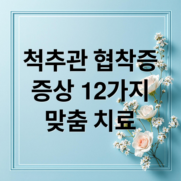 척추관 협착증
증상 12가지
맞춤 치료 (척추관 협착증 증상 12가지)