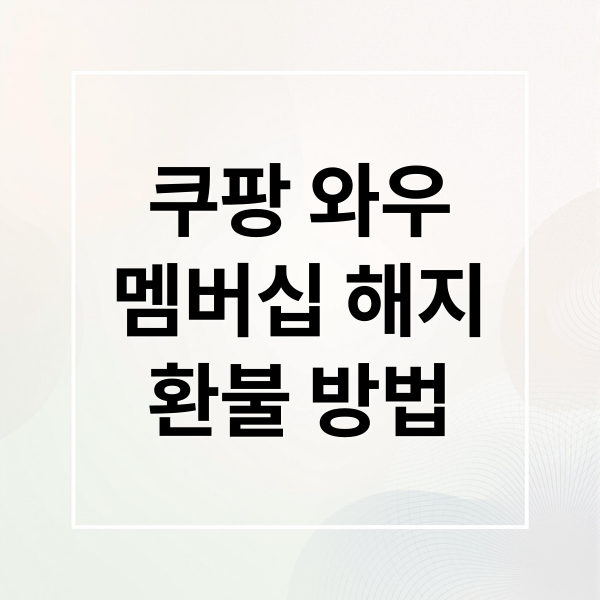 쿠팡 와우
멤버십 해지
환불 방법 (쿠팡 와우   월회비 취소)