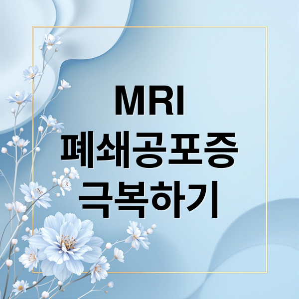 MRI
폐쇄공포증
극복하기 (MRI 폐쇄공포증)