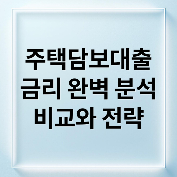 주택담보대출
금리 완벽 분석
비교와 전략 (주택담보대출 금리)