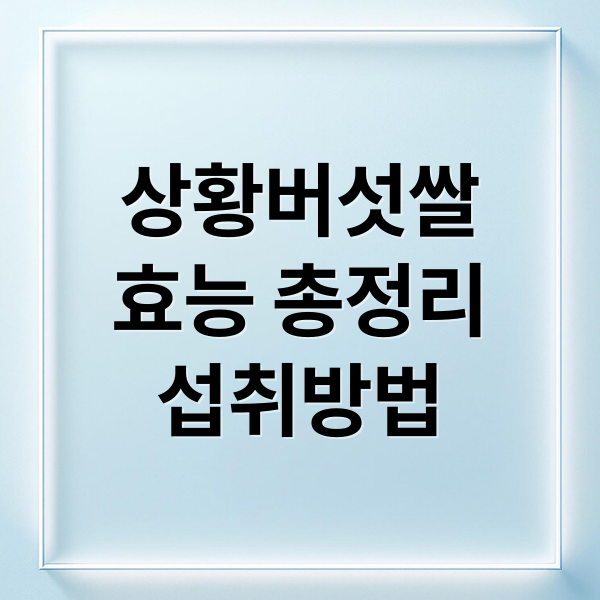 상황버섯쌀
효능 총정리
섭취방법 (상황버섯쌀 효능 부작용)