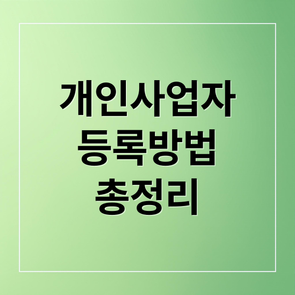 개인사업자
등록방법
총정리 (개인사업자 신청 방법)