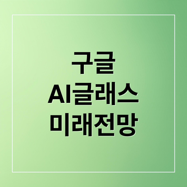 구글
AI글래스
미래전망 (구글 AI 스마트 글래스 내년 출시)