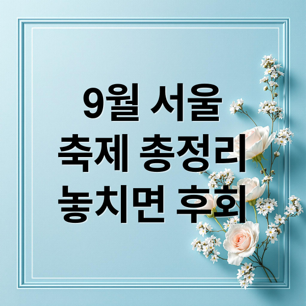 9월 서울
축제 총정리
놓치면 후회 (9월 축제 (서울)