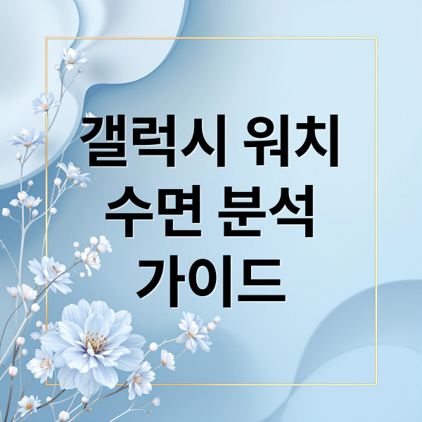 갤럭시 워치
수면 분석
가이드 (갤럭시 워치 수면 측정)