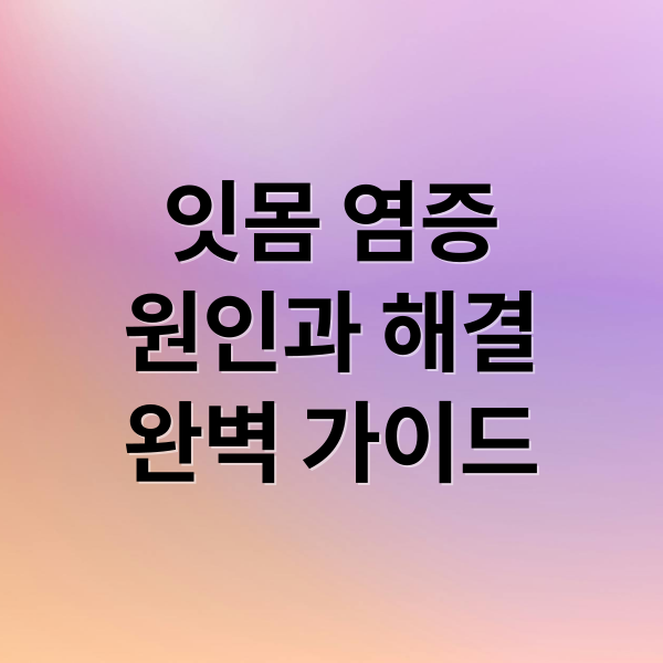 잇몸 염증
원인과 해결
완벽 가이드 (입몸염증치료방법)