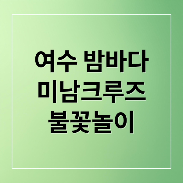 여수 밤바다
미남크루즈
불꽃놀이 (여수 미남크루즈 가격 할인)