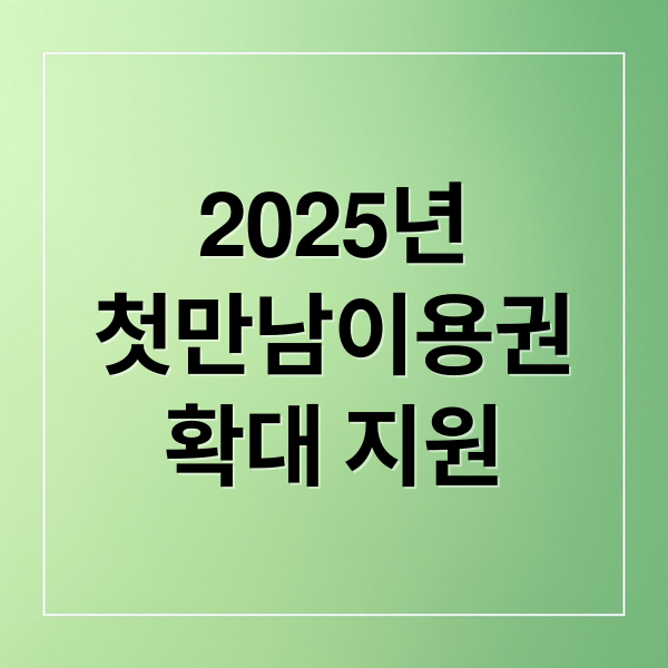2025년
첫만남이용권
확대 지원 (첫만남 이용권 지원자격)