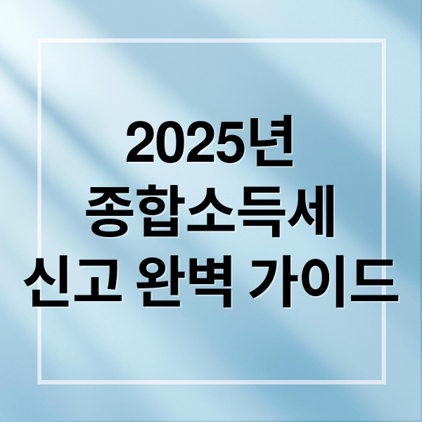 2025년
종합소득세
신고 완벽 가이드 (종합소득세 신고)