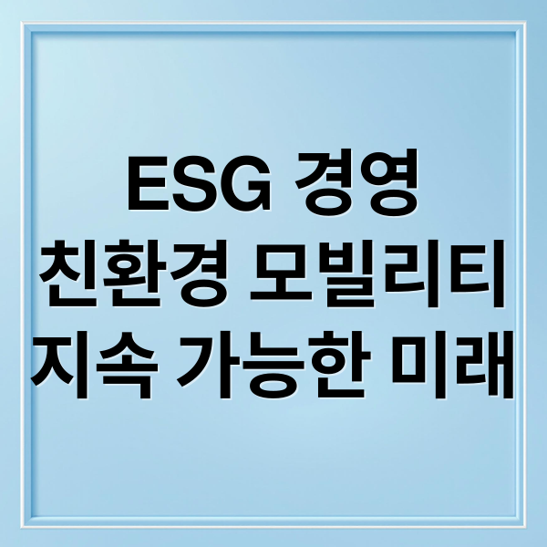 ESG 경영
친환경 모빌리티
지속 가능한 미래 (ESG 경영 친환경 모빌리티)