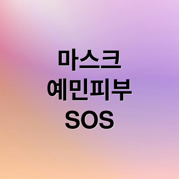 마스크
예민피부
SOS (마스크 예민 피부)