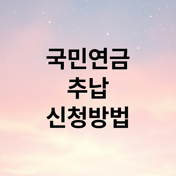 국민연금
추납
신청방법 (국민연금 추납 기간 대상자 조건 금액 계산)