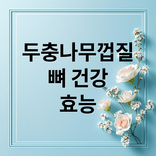 두충나무껍질
뼈 건강
효능 (두충나무껍질 효능 부작용 먹는 법)