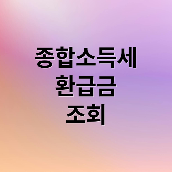 종합소득세
환급금
조회 (종합소득세 환급금 홈택스 조회)