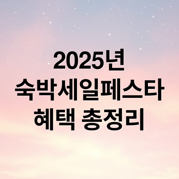 2025년
숙박세일페스타
혜택 총정리 (숙박 세일 페스타)