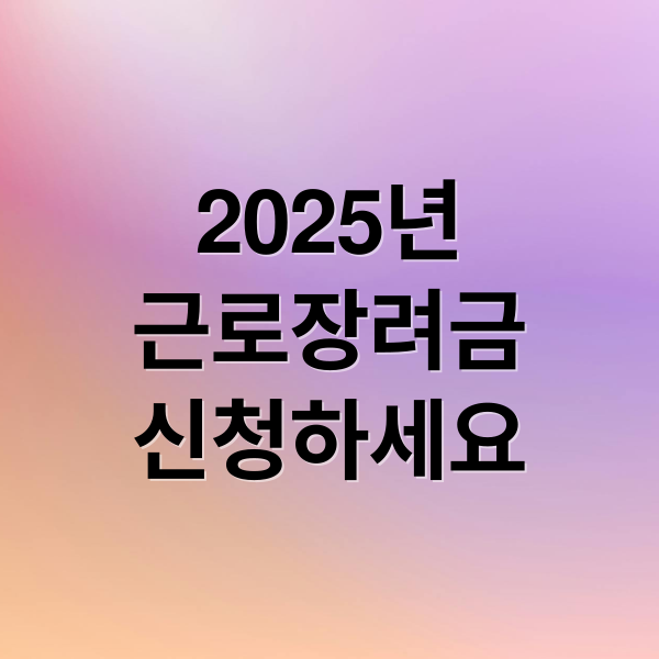 2025년
근로장려금
신청하세요 (2025 근로장려금 확대)
