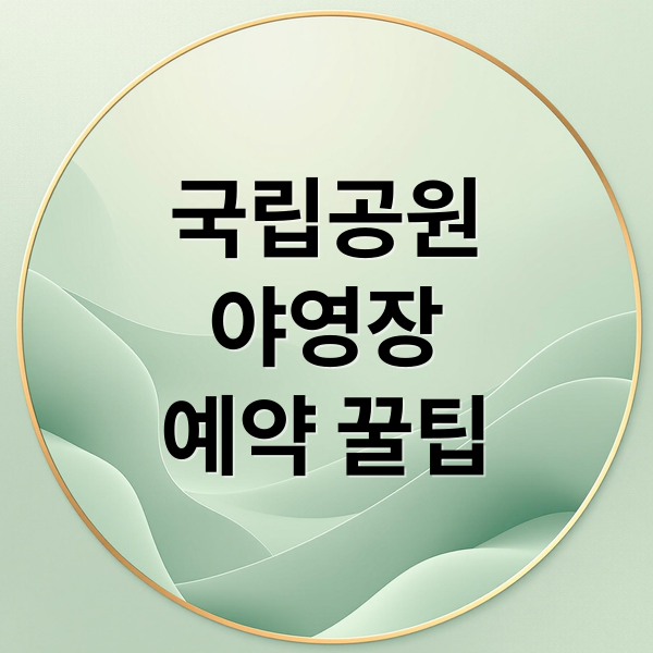 국립공원
야영장
예약 꿀팁 (국립공원 야영장 예약)