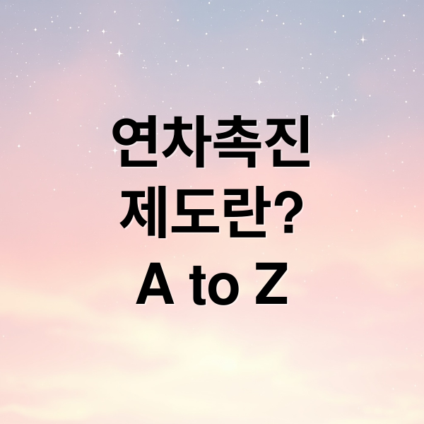연차촉진
제도란?
A to Z (연차 촉진제도)