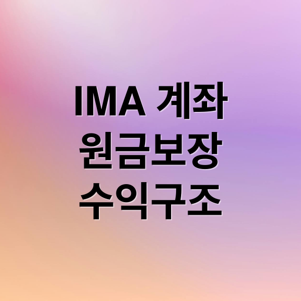 IMA 계좌
원금보장
수익구조 (IMA 계좌 개설 방법 원금보장 연 4프로 수익)