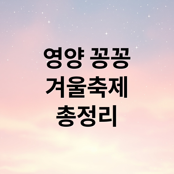 영양 꽁꽁
겨울축제
총정리 (영양꽁꽁겨울축제)