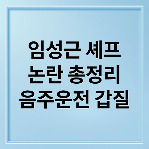 임성근 셰프
논란 총정리
음주운전 갑질 (임성근 셰프 음주운전 갑질 논란)