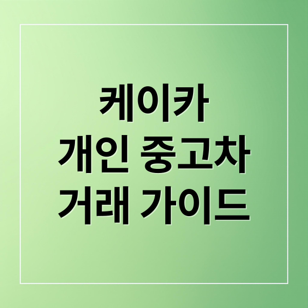 케이카
개인 중고차
거래 가이드 (케이카 중고차 개인 거래)