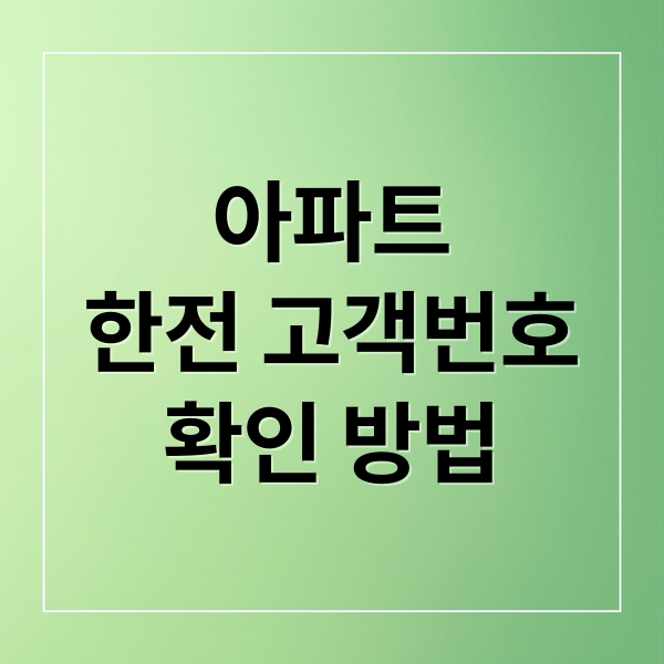 아파트
한전 고객번호
확인 방법 (아파트 한전 고객번호 조회)