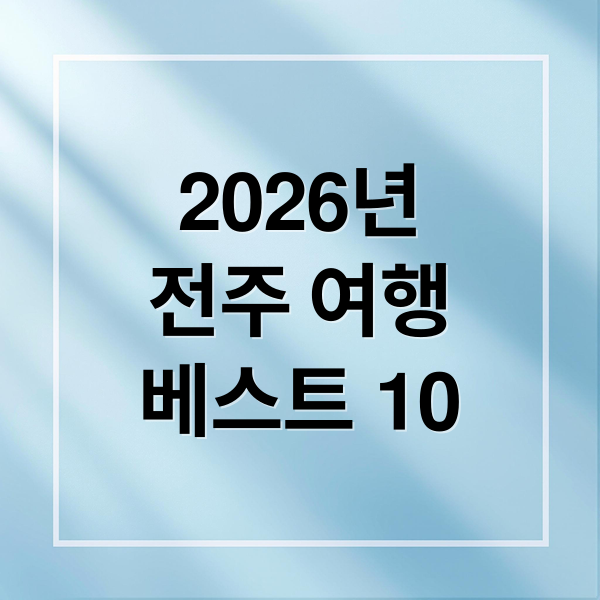 2026년
전주 여행
베스트 10 (전주 가볼만한곳 베스트10 2026 여행 코스)