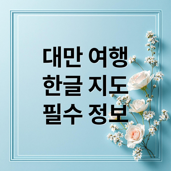 대만 여행
한글 지도
필수 정보 (대만 지도 한글판)