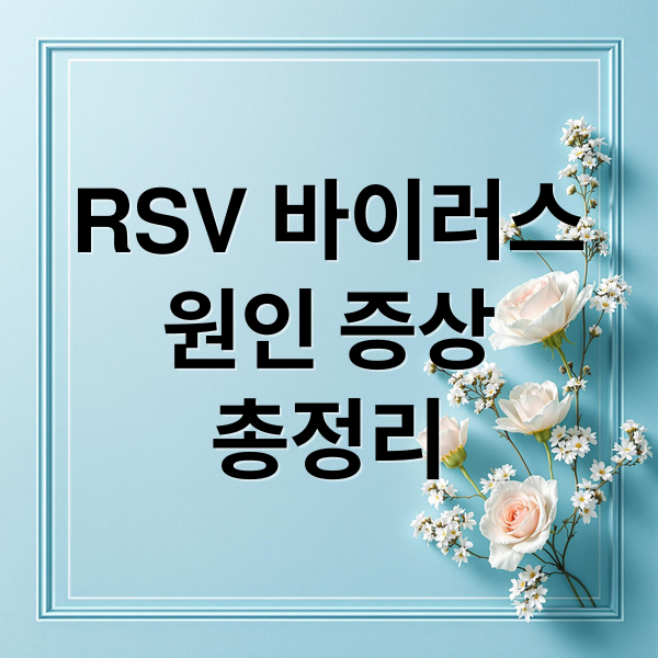 RSV 바이러스
원인 증상
총정리 (RSV 바이러스 원인 증상 치료 백신)