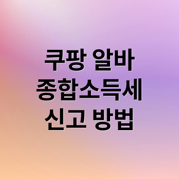 쿠팡 알바
종합소득세
신고 방법 (쿠팡 알바 종합소득세 신고)