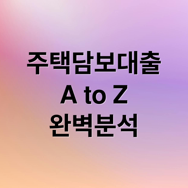 주택담보대출
A to Z
완벽분석 (주택담보대출 한도 금리 상환전략)
