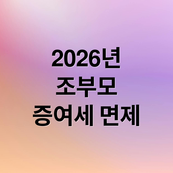 2026년
조부모
증여세 면제 (2026 조부모 손주 교육비 증여세 면제 한도)