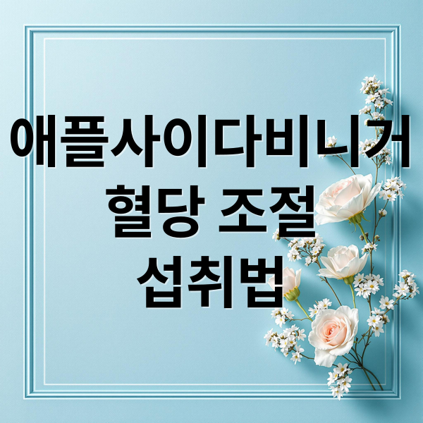 애플사이다비니거
혈당 조절
섭취법 (애플사이다비니거 효능 혈당)