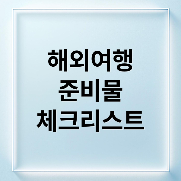 해외여행
준비물
체크리스트 (해외여행 준비물 체크리스트)
