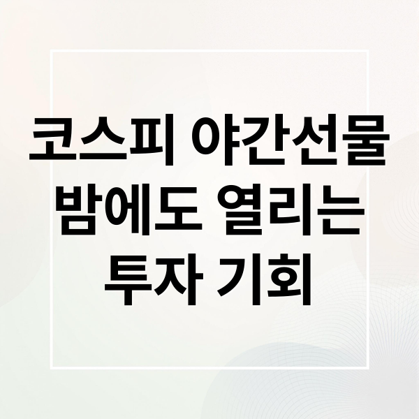 코스피 야간선물
밤에도 열리는
투자 기회 (코스피 야간선물)