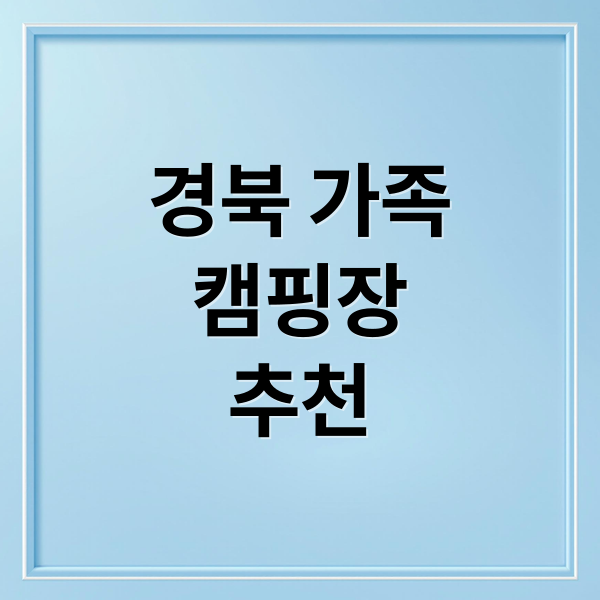 경북 가족
캠핑장
추천 (여름휴가 경상북도 키즈캠핑장)
