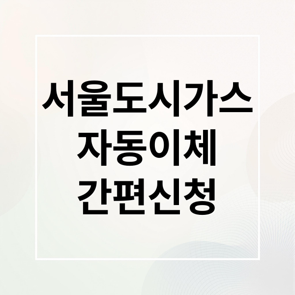서울도시가스
자동이체
간편신청 (서울 도시가스 자동이체)