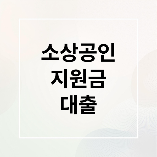 소상공인
지원금
대출 (소상공인 지원금 대출 신청 조건)