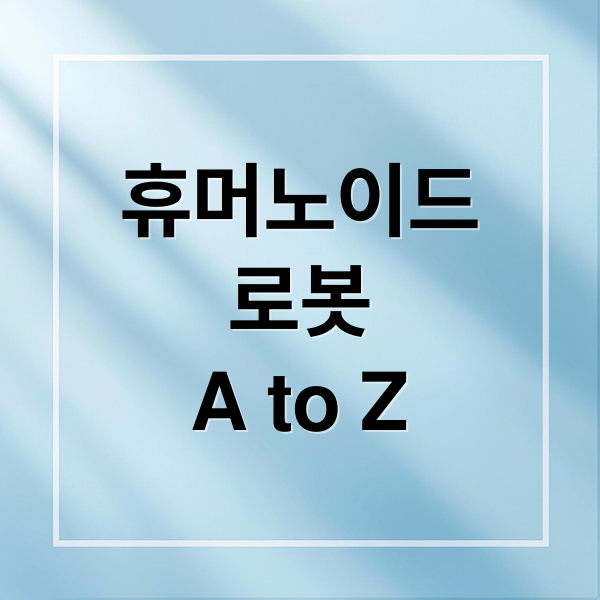 휴머노이드
로봇
A to Z (휴머노이드 로봇 기술)