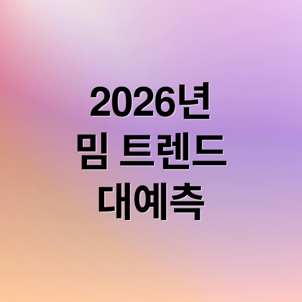 2026년
밈 트렌드
대예측 (2026년 인터넷 밈 트렌드)