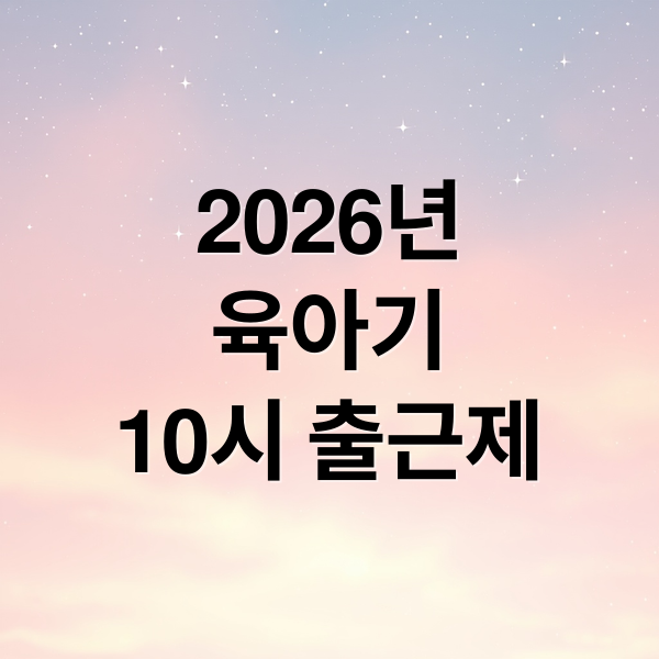 2026년
육아기
10시 출근제 (육아기 10시출근제 신청방법)