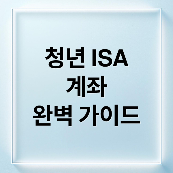 청년 ISA
계좌
완벽 가이드 (청년 ISA 계좌)