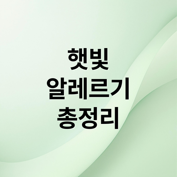 햇빛
알레르기
총정리 (햇빛 알레르기 주의사항)