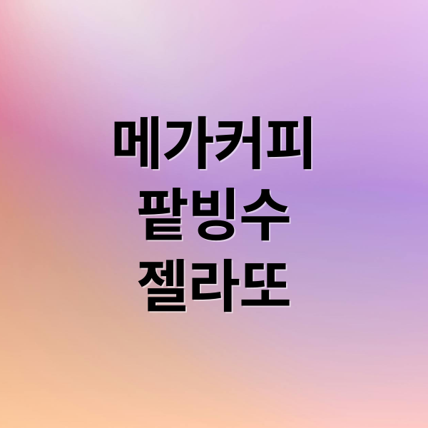 메가커피
팥빙수
젤라또 (메가커피 팥빙젤라또 파르페 가격)