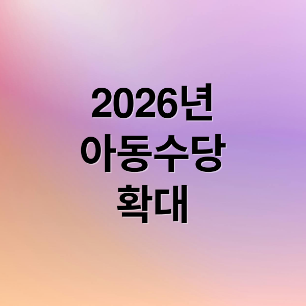 2026년
아동수당
확대 (아동수당 만 8세까지 확대! 우리 아이도 받을 수 있을까?)