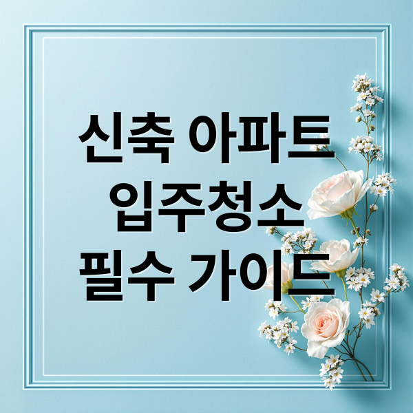 신축 아파트
입주청소
필수 가이드 (아파트 입주 청소)